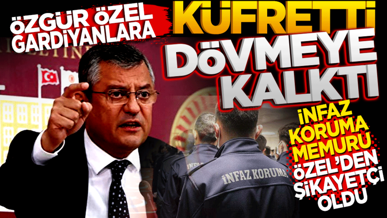 Özgür Özel bize küfretti dövmeye kalktı! İnfaz koruma memuru Özgür Özel’den şikayetçi oldu