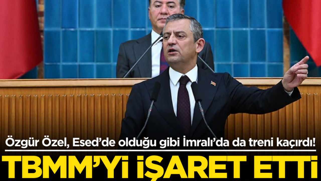 Özgür Özel, Esed’de olduğu gibi İmralı’da da treni kaçırdı! TBMM’yi işaret etti