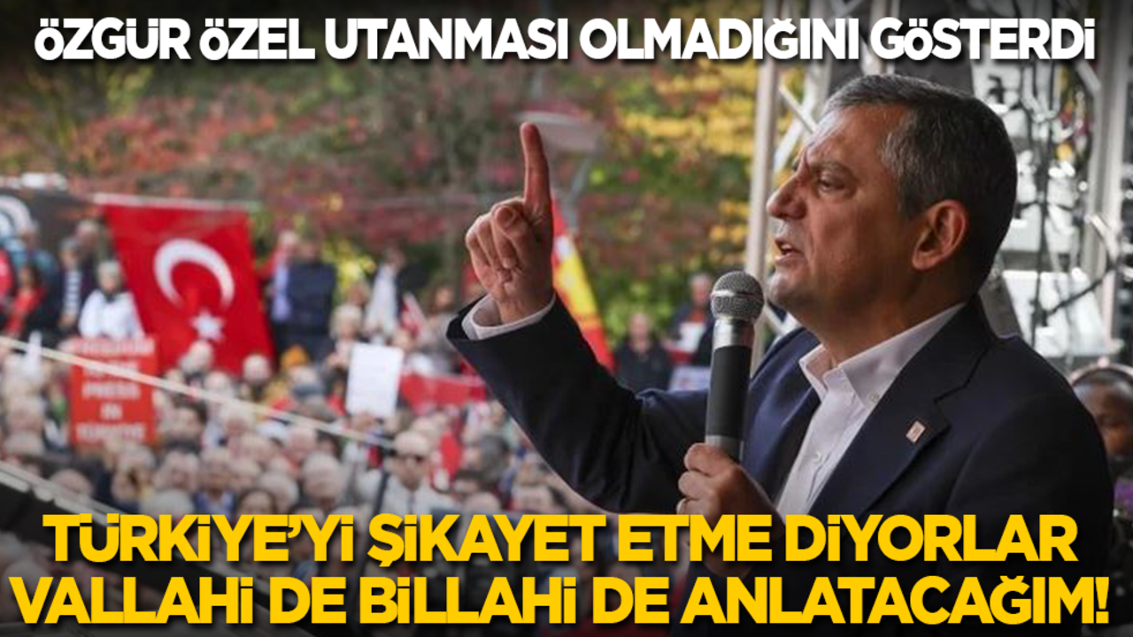 Özgür Özel hiç de utanması olmadığını gösterdi: Türkiye’yi şikayet etme diyorlar, Vallahi de billahi de anlatacağım!