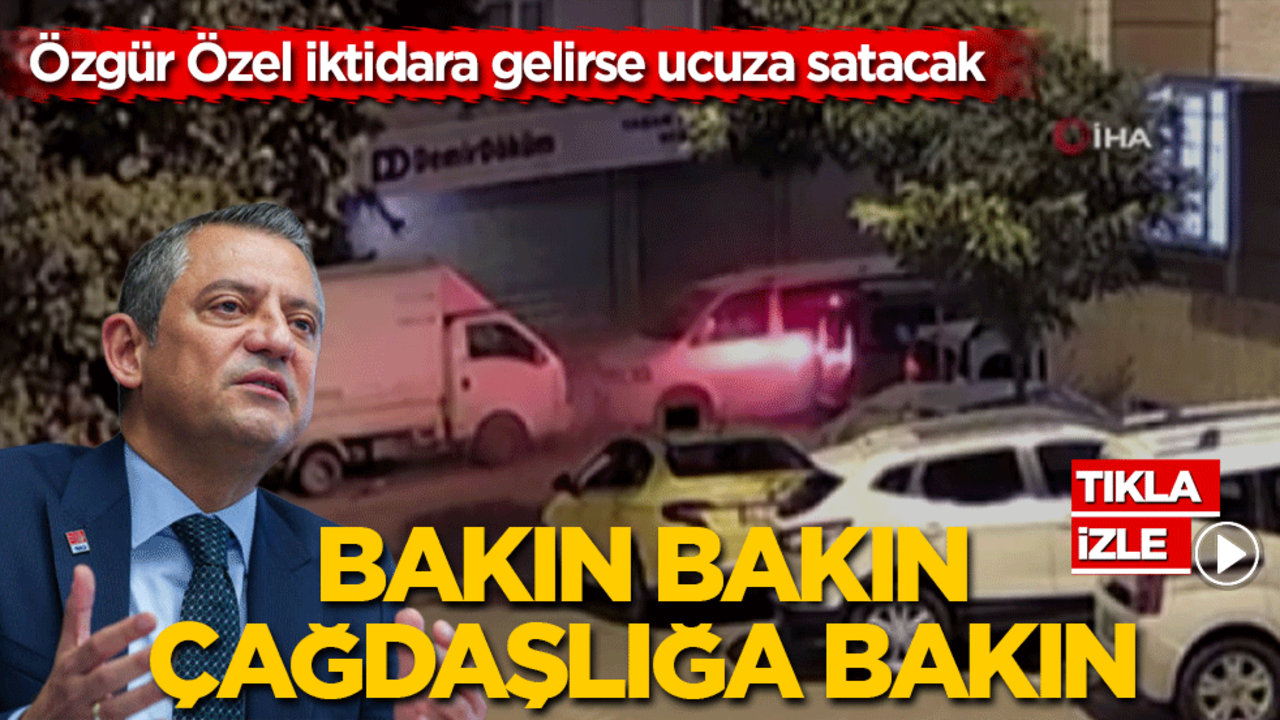 Özgür Özel iktidara gelirse ucuza satacak! Bakın bakın çağdaşlığa bakın!