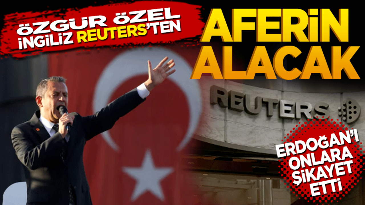 Özgür Özel İngiliz Reuters'tan aferin alacak! Erdoğan’ı onlara şikayet etti