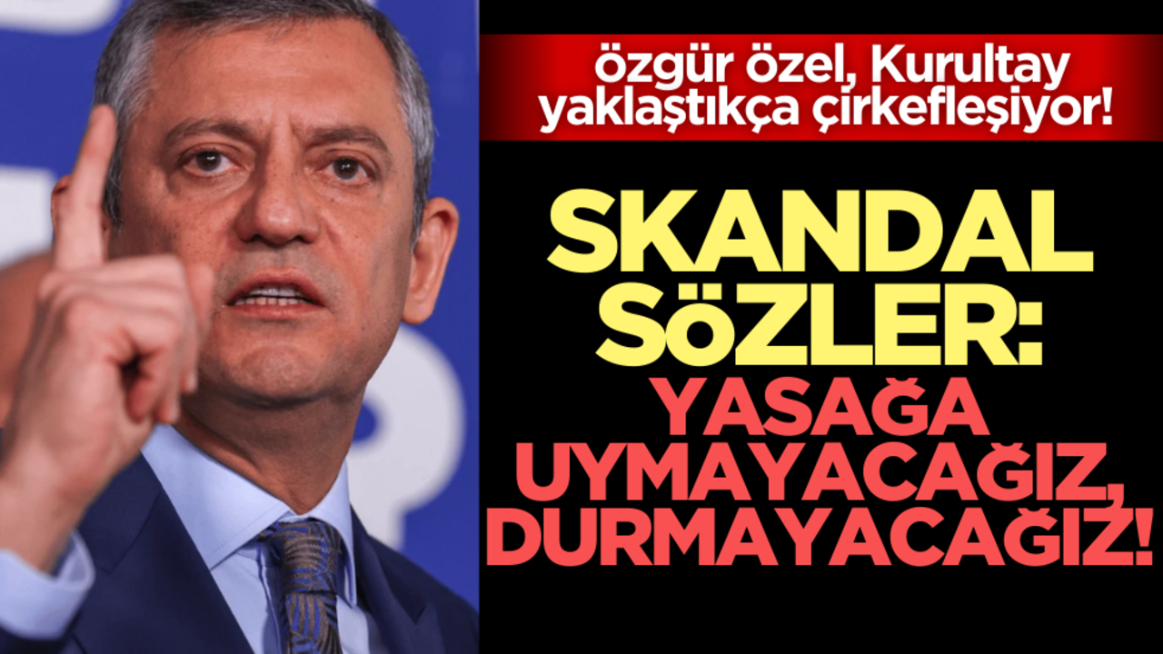 Özgür Özel, Kurultay yaklaştıkça çirkefleşiyor! Skandal sözler: ‘Yasağa uymayacağız, durmayacağız’