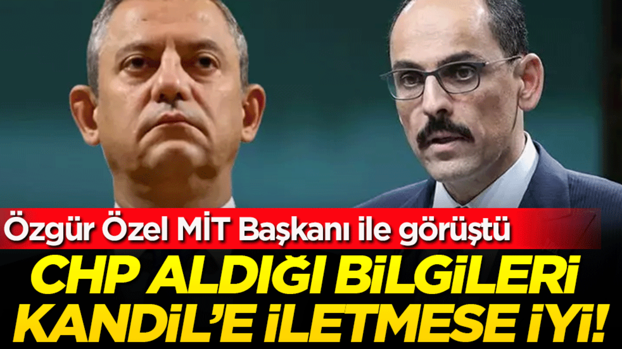 Özgür Özel MİT Başkanı ile görüştü! CHP aldığı bilgileri Kandil'e iletmese iyi!