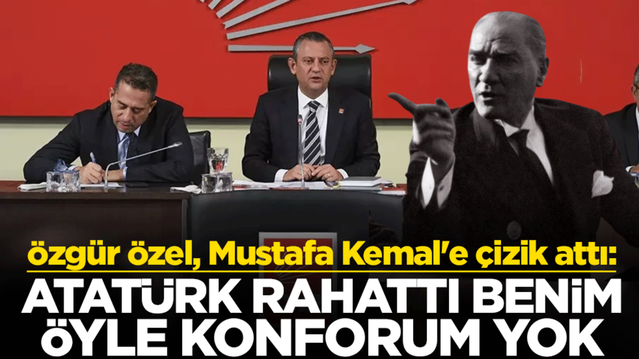 Özgür Özel, Mustafa Kemal'e çizik attı: Atatürk rahattı benim öyle konforum yok