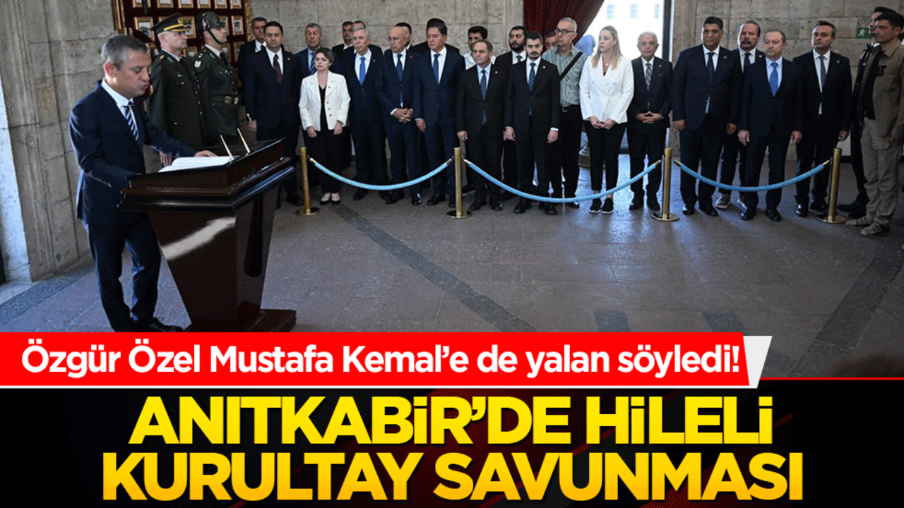Özgür Özel Mustafa Kemal’e de yalan söyledi! Anıtkabir’de hileli kurultay savunması