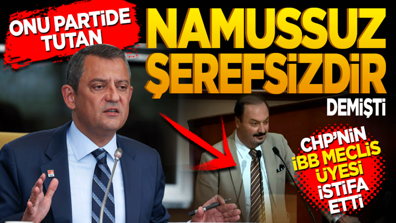 Özgür Özel "Onu partide tutan "Namussuz Şerefsiz" demişti! CHP’nin İBB meclis üyesi CHP’den istifa etti