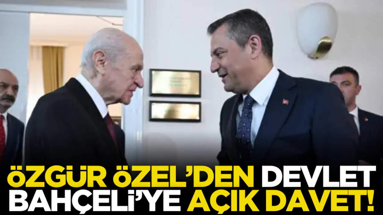 Özgür Özel’den Devlet Bahçeli’ye açık davet