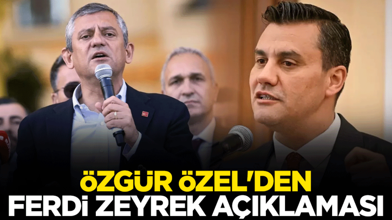 Özgür Özel'den Ferdi Zeyrek açıklaması