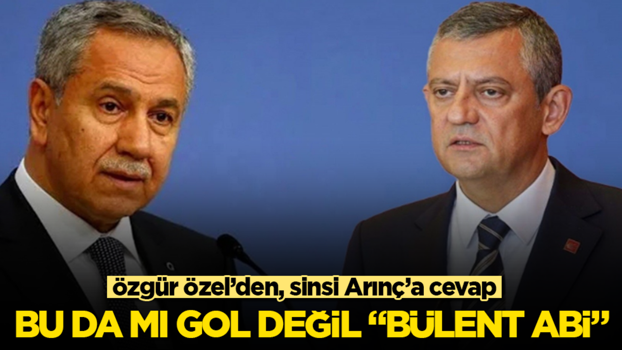 Özgür Özel’den, sinsi Arınç’a cevap! Bu da mı gol değil "Bülent Abi" 