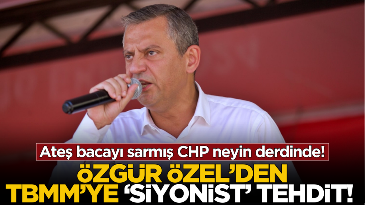 Özgür Özel’den TBMM’ye ‘siyonist’ tehdit: İfşa ederim!
