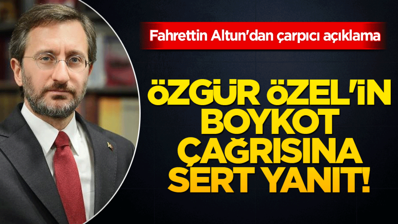 Özgür Özel'in boykot çağrısına sert yanıt! Fahrettin Altun'dan çarpıcı açıklama