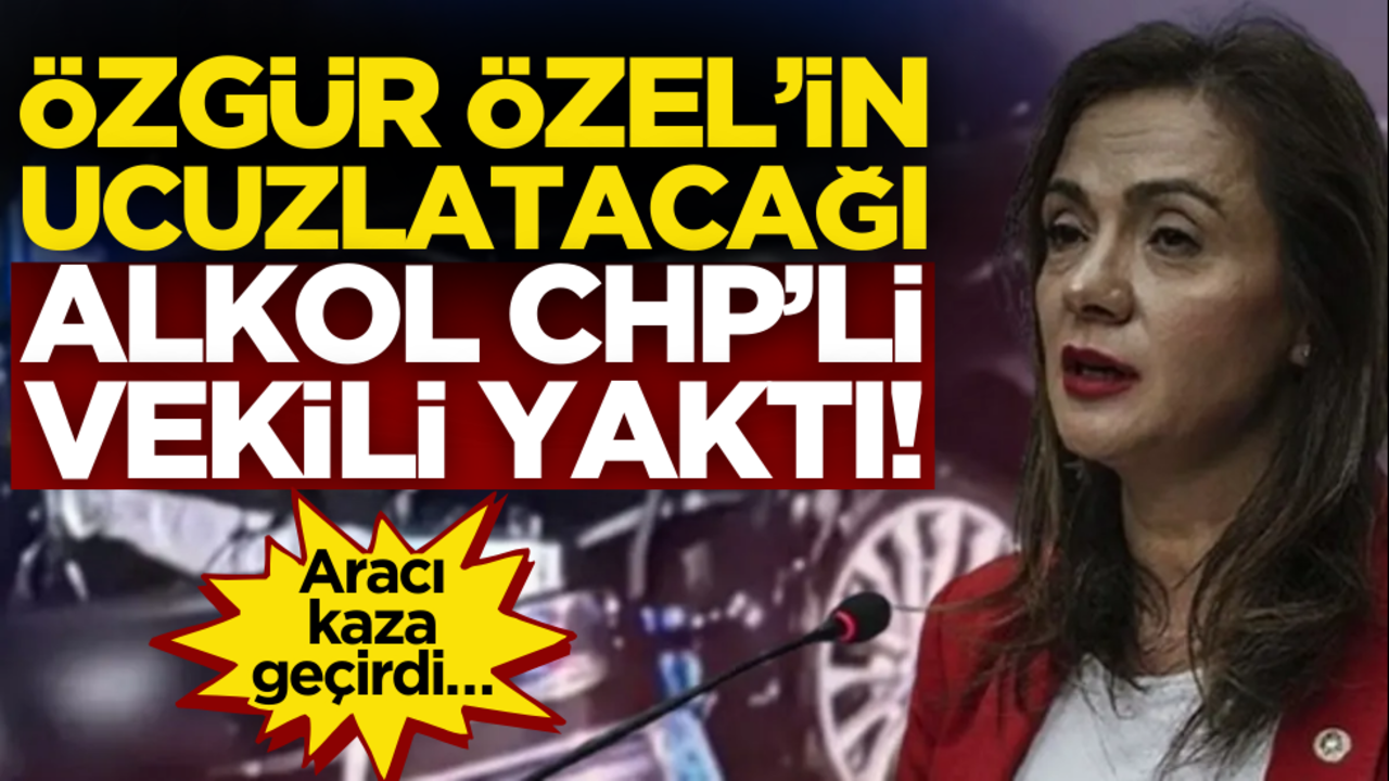 Özgür Özel’in ucuzlatacağı alkol CHP’li vekili yaktı! Aracı kaza geçirdi…