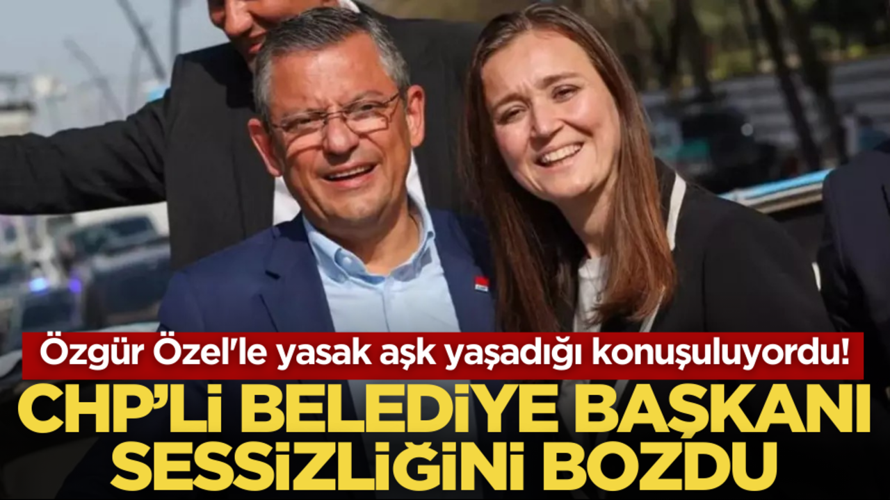 Özgür Özel'le yasak aşk yaşadığı konuşuluyordu! CHP’li Belediye başkanı sessizliğini bozdu