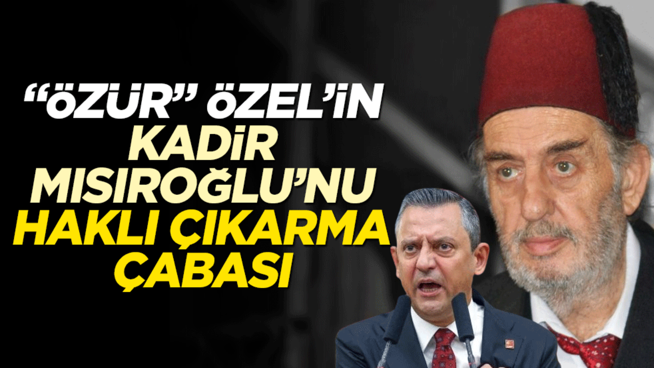 "Özür" Özel’in Kadir Mısıroğlu’nu haklı çıkarma çabası