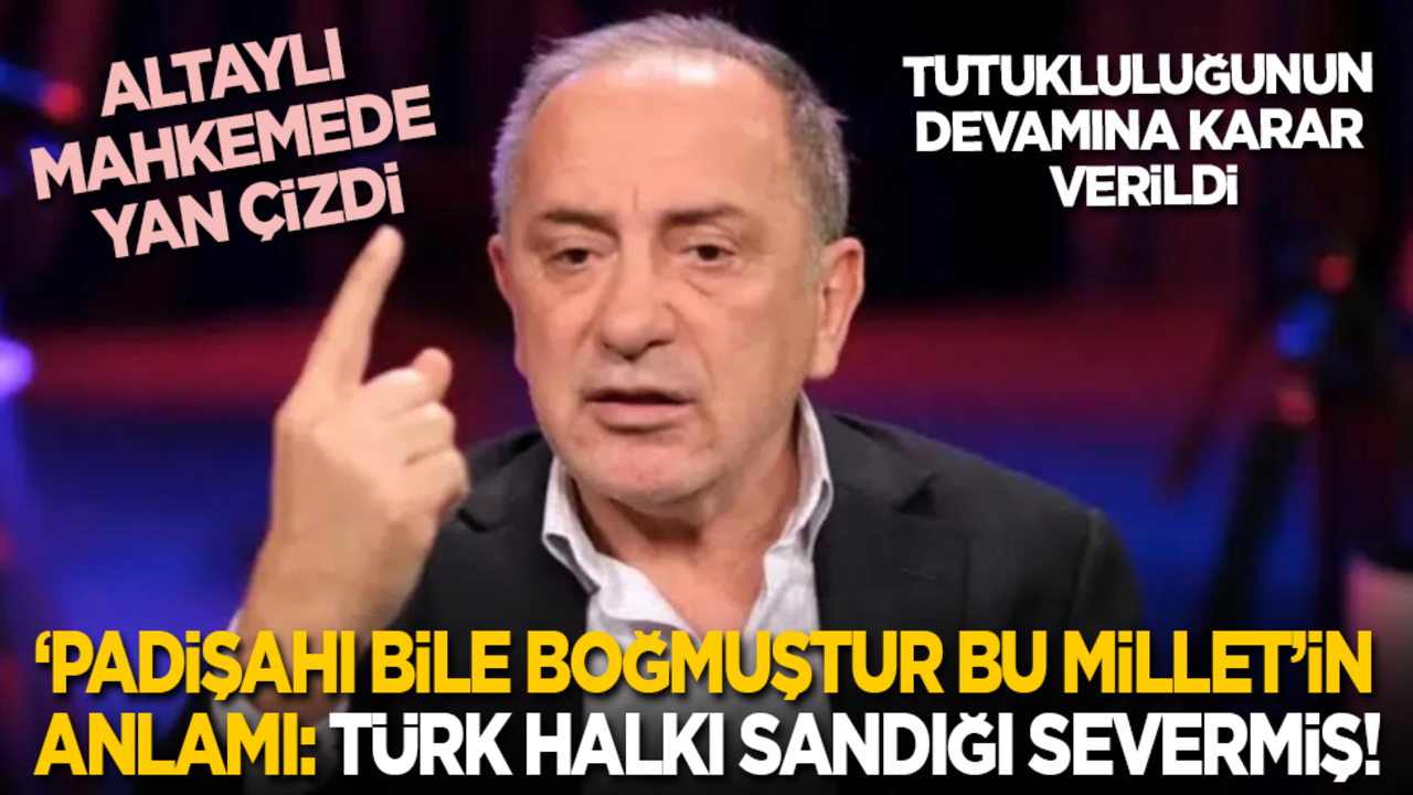 ‘Padişahını bile boğmuştur bu millet’in anlamı: Türk halkı sandığı severmiş! Altaylı mahkemede yan çizdi