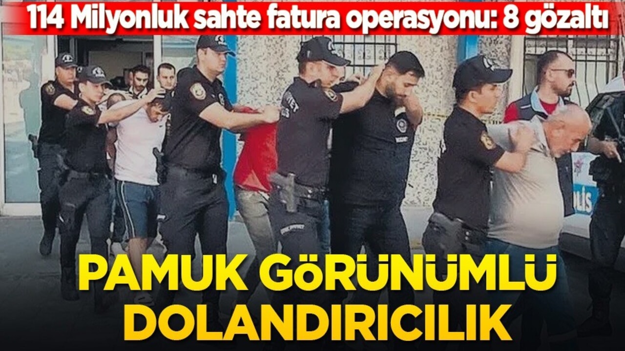 Pamuk görünümlü dolandırıcılık! 114 milyonluk sahte fatura operasyonu: 8 Gözaltı