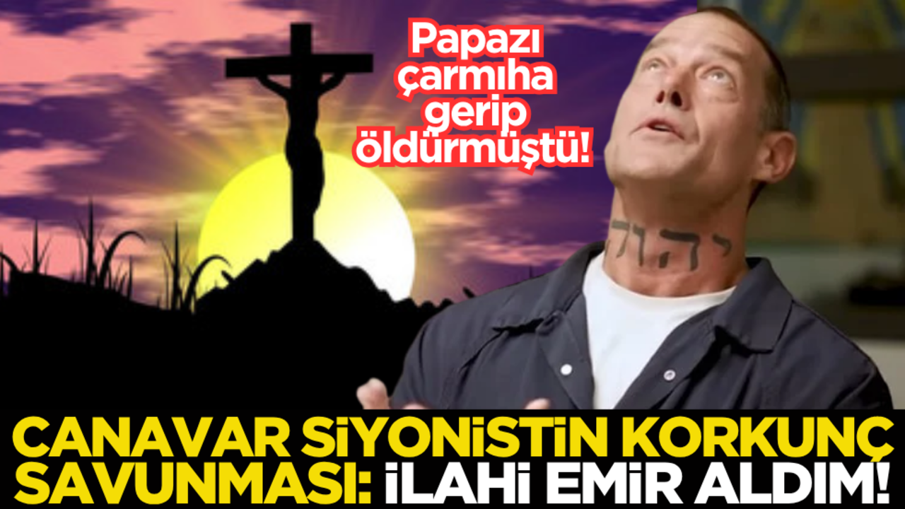 Papazı çarmıha gerip öldürmüştü! Canavar siyonistin korkunç savunması