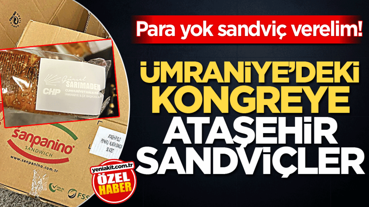 Para yok sandviç verelim! Ümraniye’deki kongreye Ataşehir sandviçleri