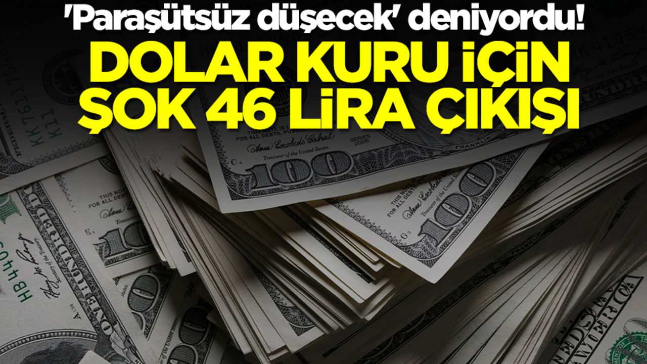 'Paraşütsüz düşecek' deniyordu! Dolar kuru için şok 46 lira çıkışı