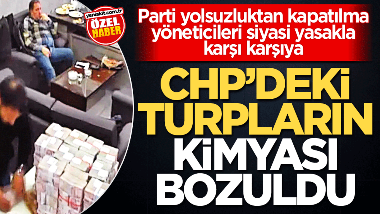 Parti yolsuzluktan kapatılma yöneticileri siyasi yasakla karşı karşıya! CHP’deki turpların kimyası bozuldu