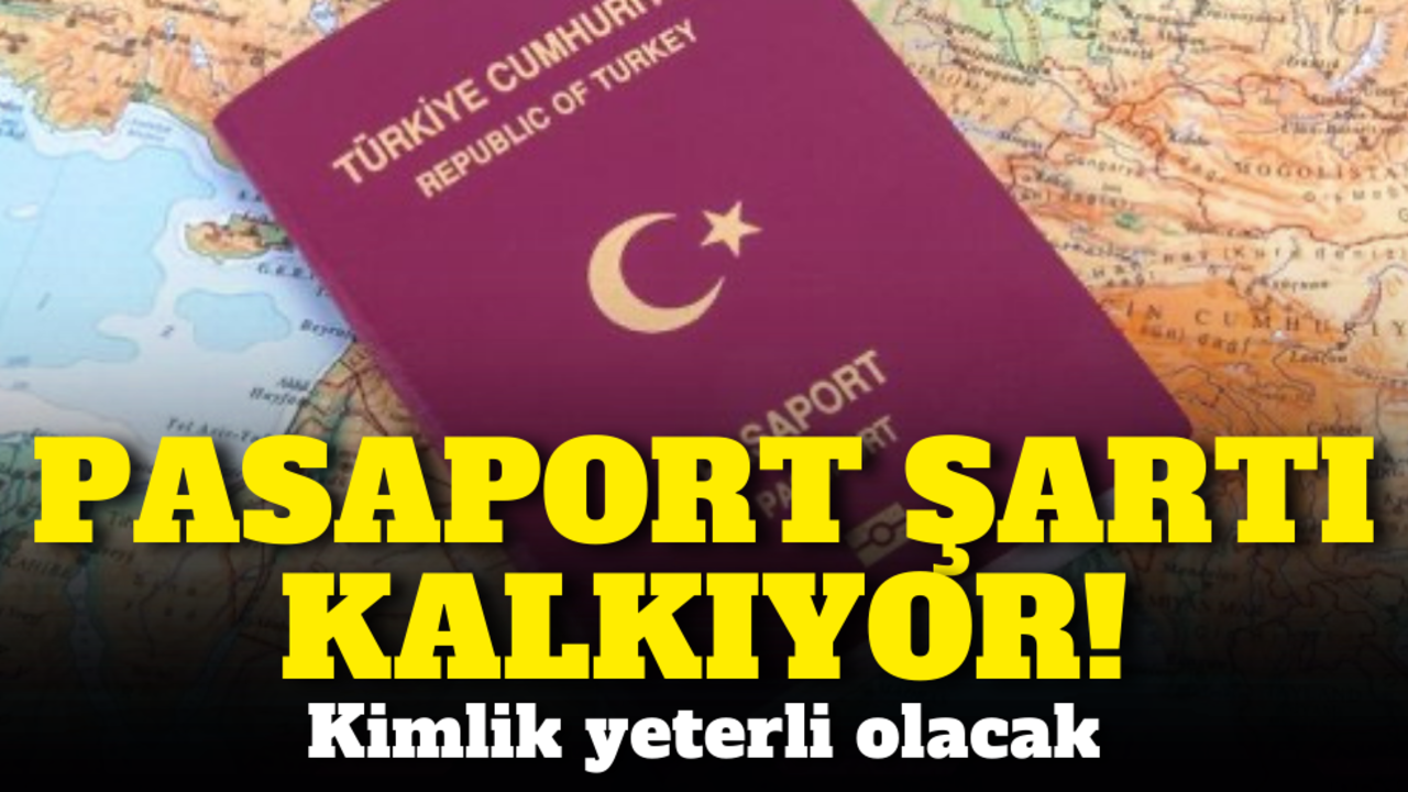 Pasaport şartı kalkıyor: Kimlik yeterli olacak!