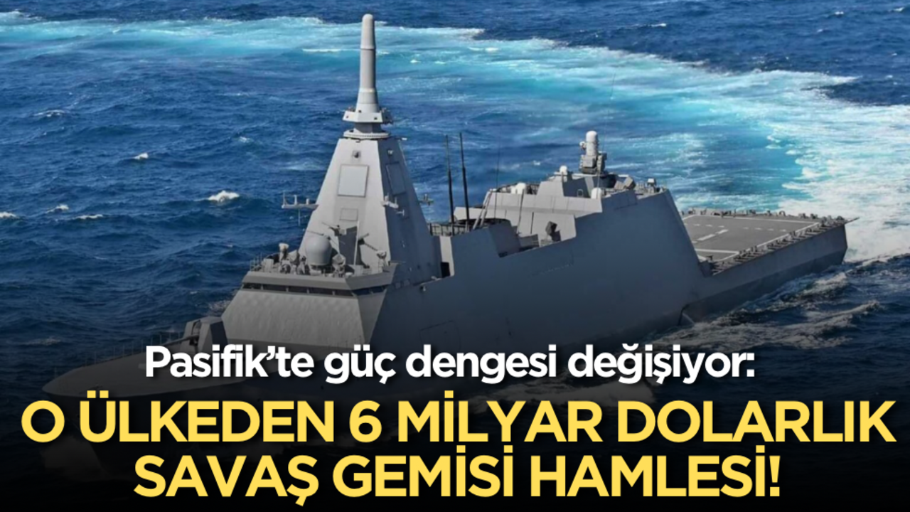 Pasifik’te güç dengesi değişiyor: O ülkeden 6 milyar dolarlık savaş gemisi hamlesi!