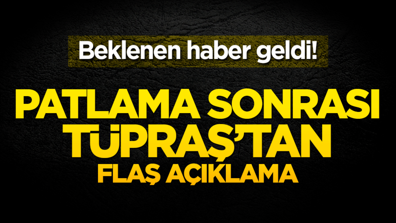 Patlama sonrası Tüpraş'tan flaş açıklama!