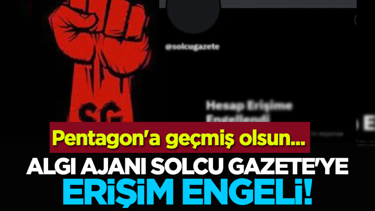 Pentagon'a geçmiş olsun... Algı ajanı Solcu Gazete'ye erişim engeli!