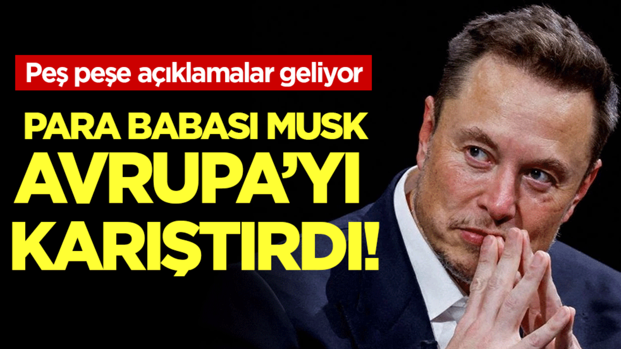 Peş peşe açıklamalar geliyor! Para babası Musk Avrupa'yı karıştırdı!
