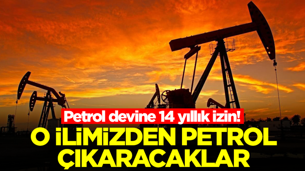 Petrol devine 14 yıllık izin! O ilimizden petrol çıkaracaklar