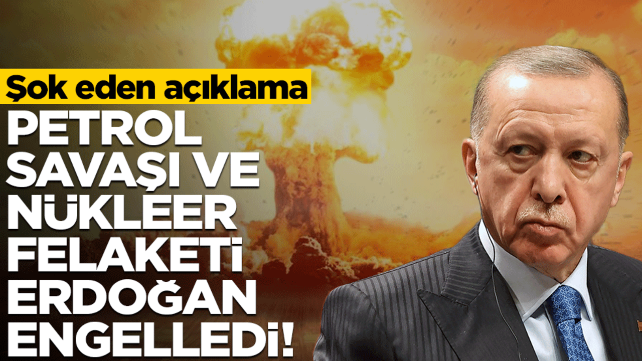 Petrol savaşı ve nükleer felaketi Erdoğan engelledi! Şok açıklama