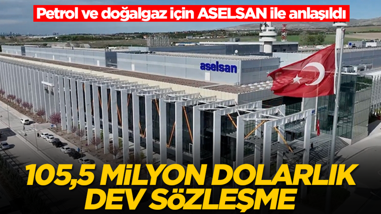 Petrol ve doğalgaz için ASELSAN ile anlaşıldı! 105,5 milyon dolarlık dev sözleşme