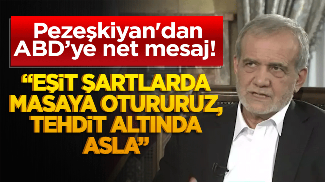 Pezeşkiyan'dan ABD’ye net mesaj! "Eşit şartlarda masaya otururuz, tehdit altında asla"