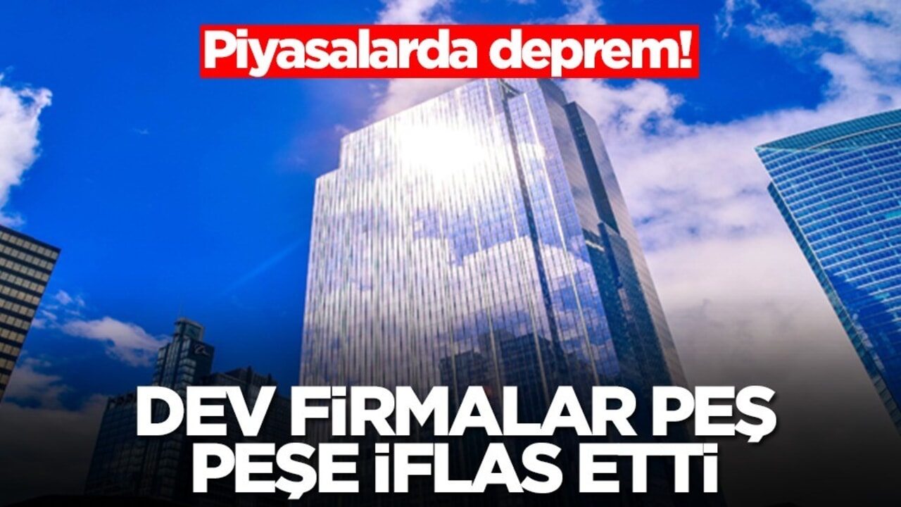 Piyasalarda deprem! Dev firmalar peş peşe iflas etti