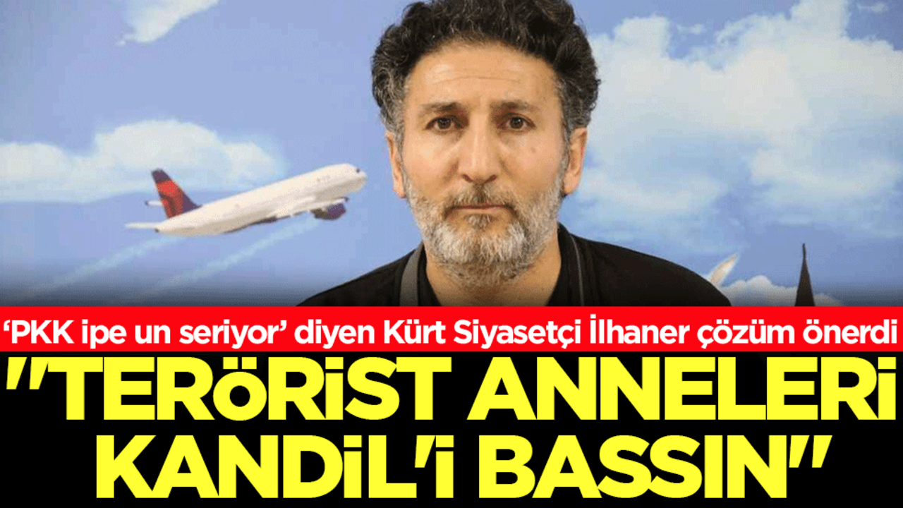 ‘PKK ipe un seriyor’ diyen Kürt Siyasetçi İlhaner çözüm önerdi: 'Terörist anneleri Kandil'i bassın!''