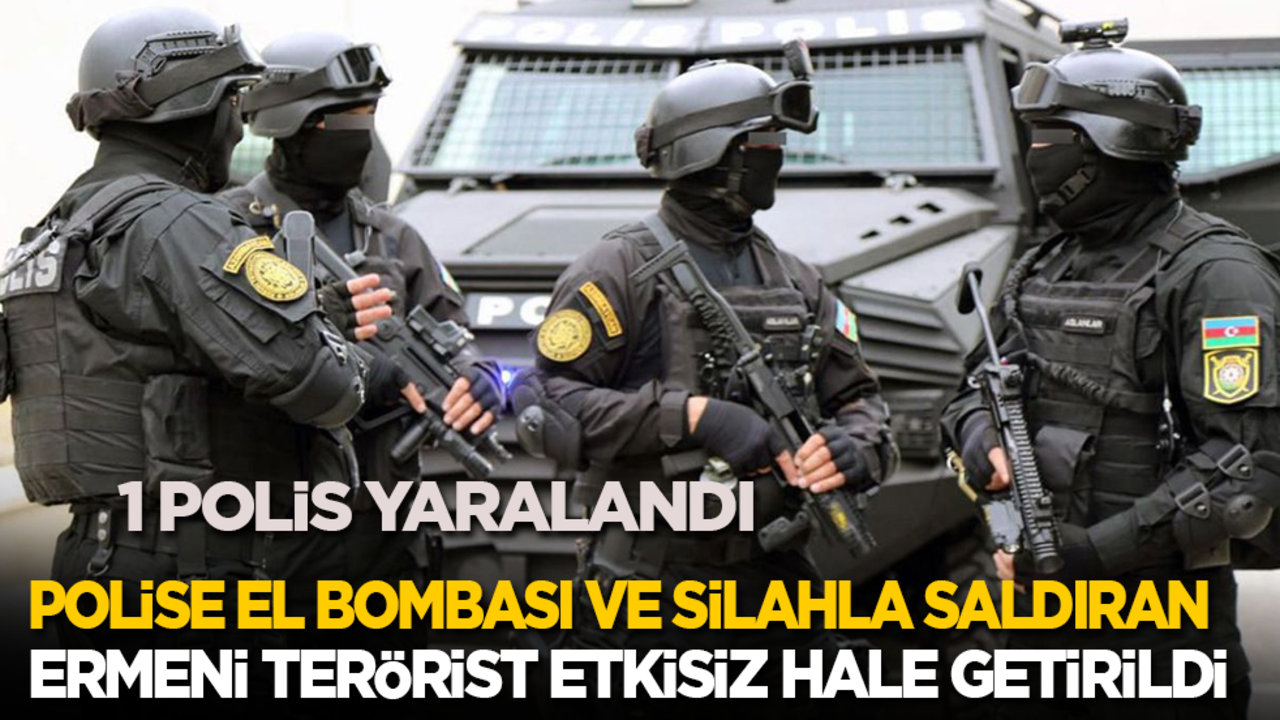 Polise el bombası ve silahla saldıran Ermeni terörist etkisiz hale getirildi