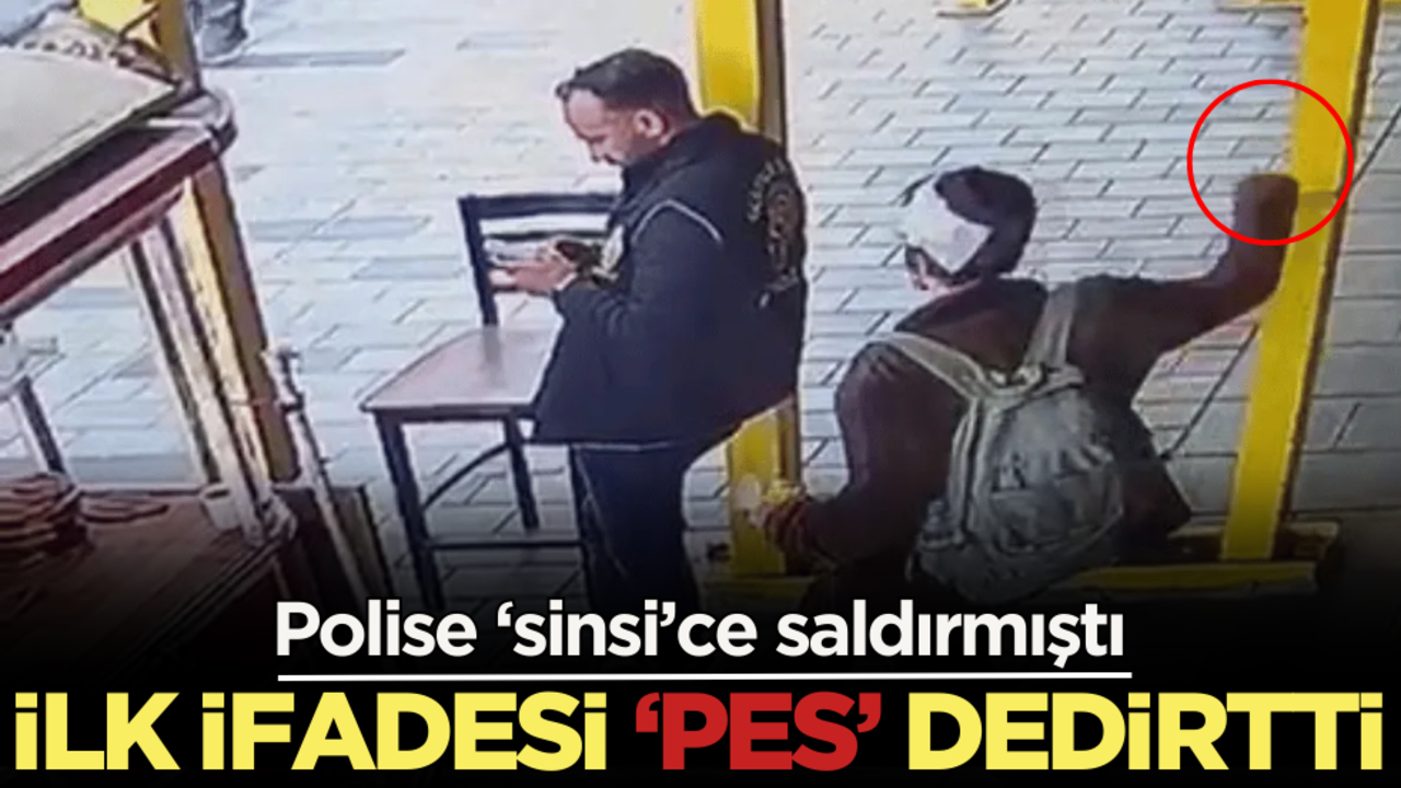 Polise ‘sinsi’ce saldırmıştı! İlk ifadesi ‘pes’ dedirtti