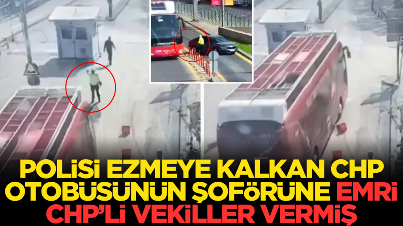 Polisi ezmeye kalkan CHP otobüsünün şoförüne emri CHP’li vekiller vermiş