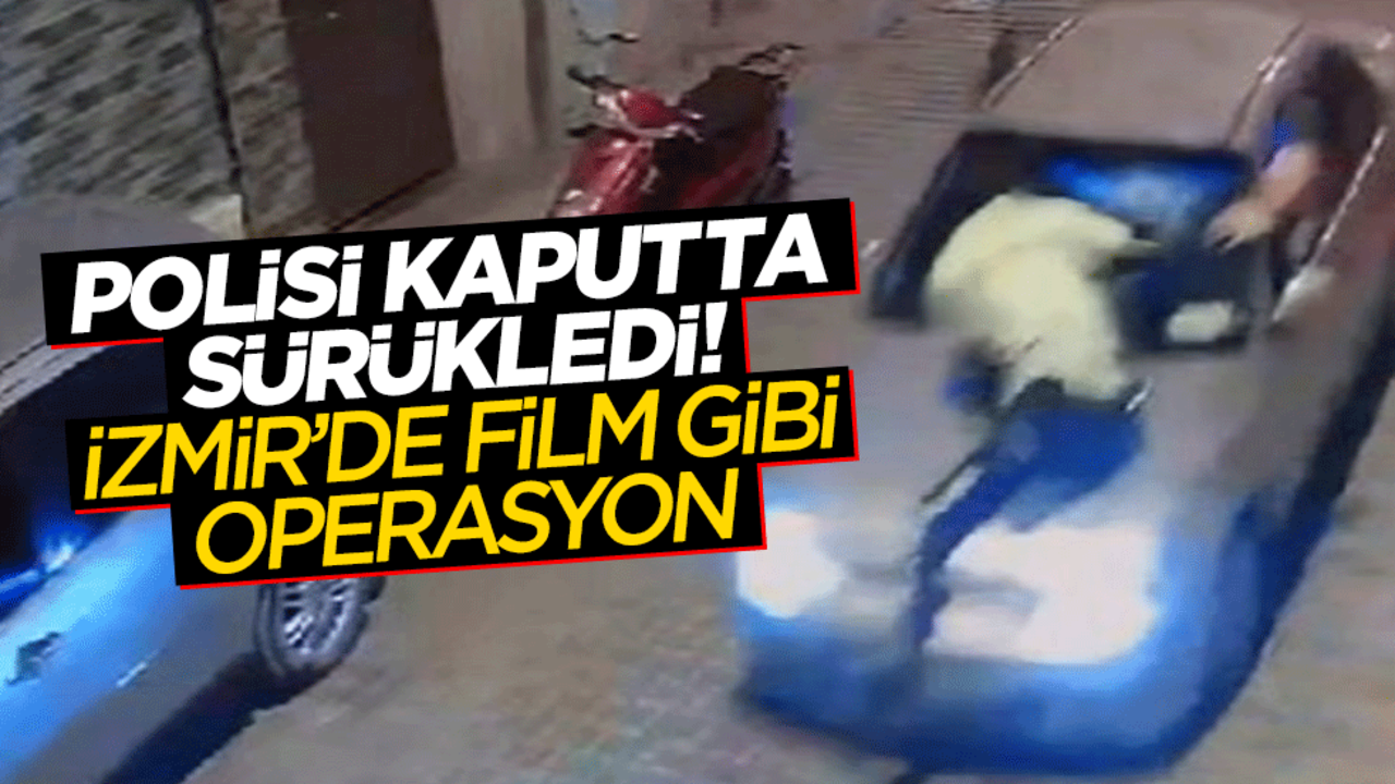 Polisi kaputta sürükledi! İzmir'de film gibi operasyon