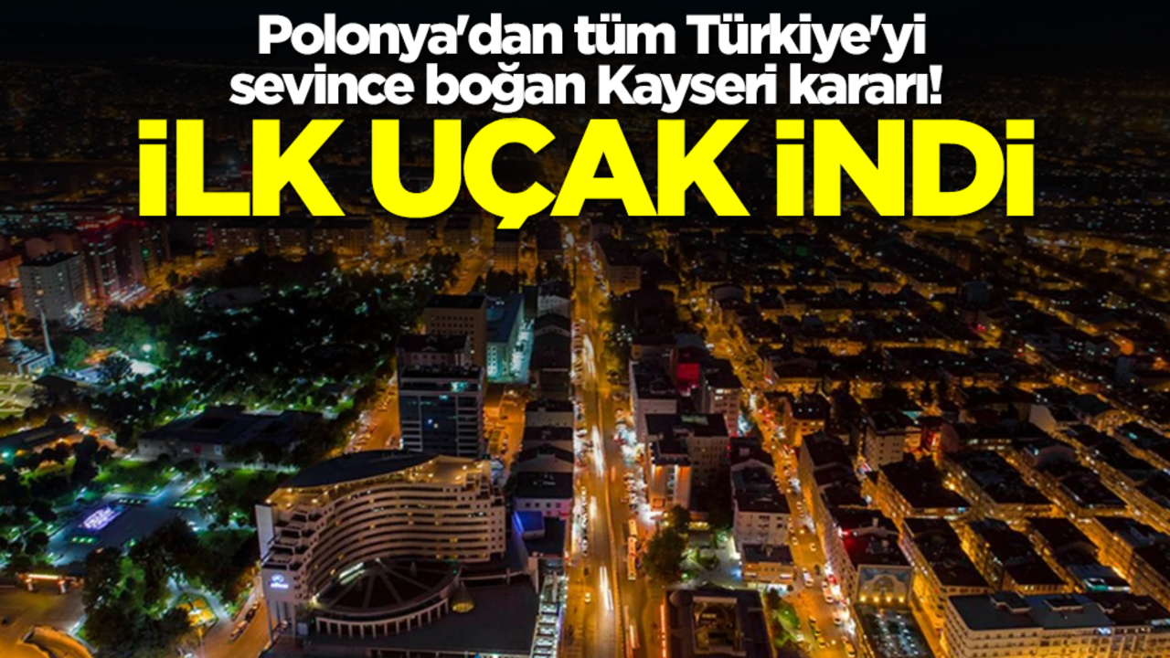 Polonya'dan tüm Türkiye'yi sevince boğan Kayseri kararı! İlk uçak indi