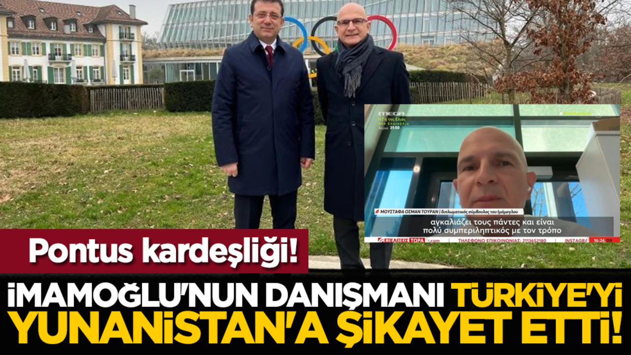 Pontus kardeşliği: İmamoğlu'nun danışmanı Türkiye'yi Yunanistan'a şikayet etti!