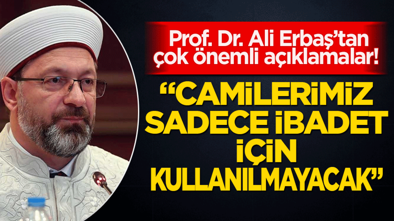 Prof. Dr. Ali Erbaş’tan çok önemli açıklamalar! "Camilerimiz sadece ibadet için kullanılmayacak"