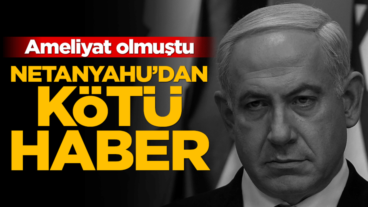 Prostat ameliyatı olan Netanyahu'dan kötü haber