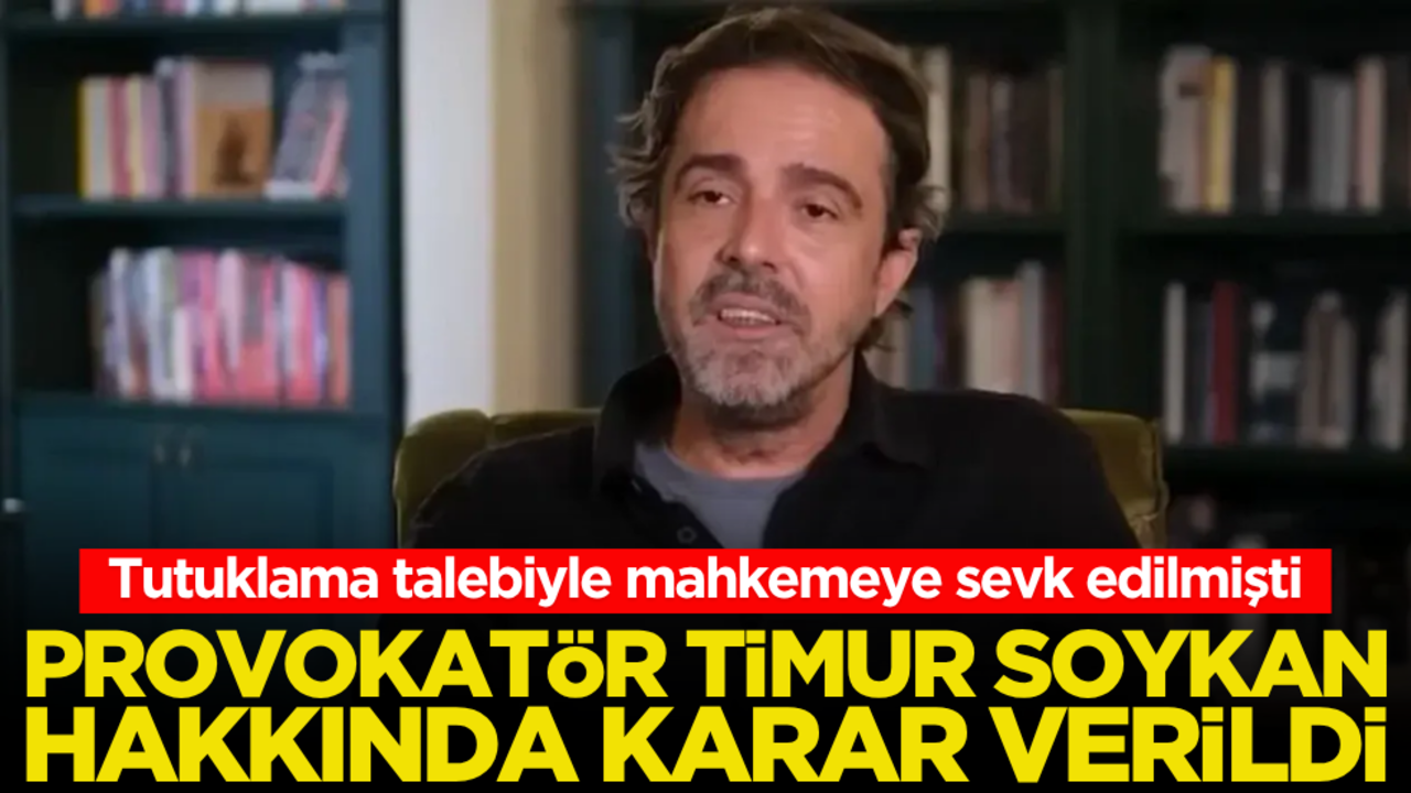 Provokatör Timur Soykan hakkında karar verildi