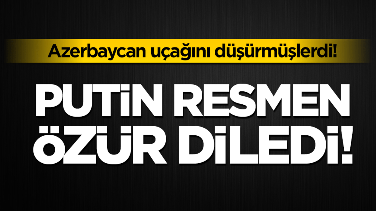 Putin Azerbaycan'dan özür diledi!