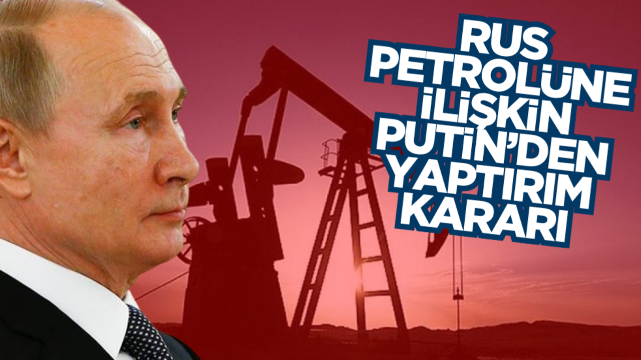 Putin, Batı’ya yönelik petrol yaptırımlarını uzattı