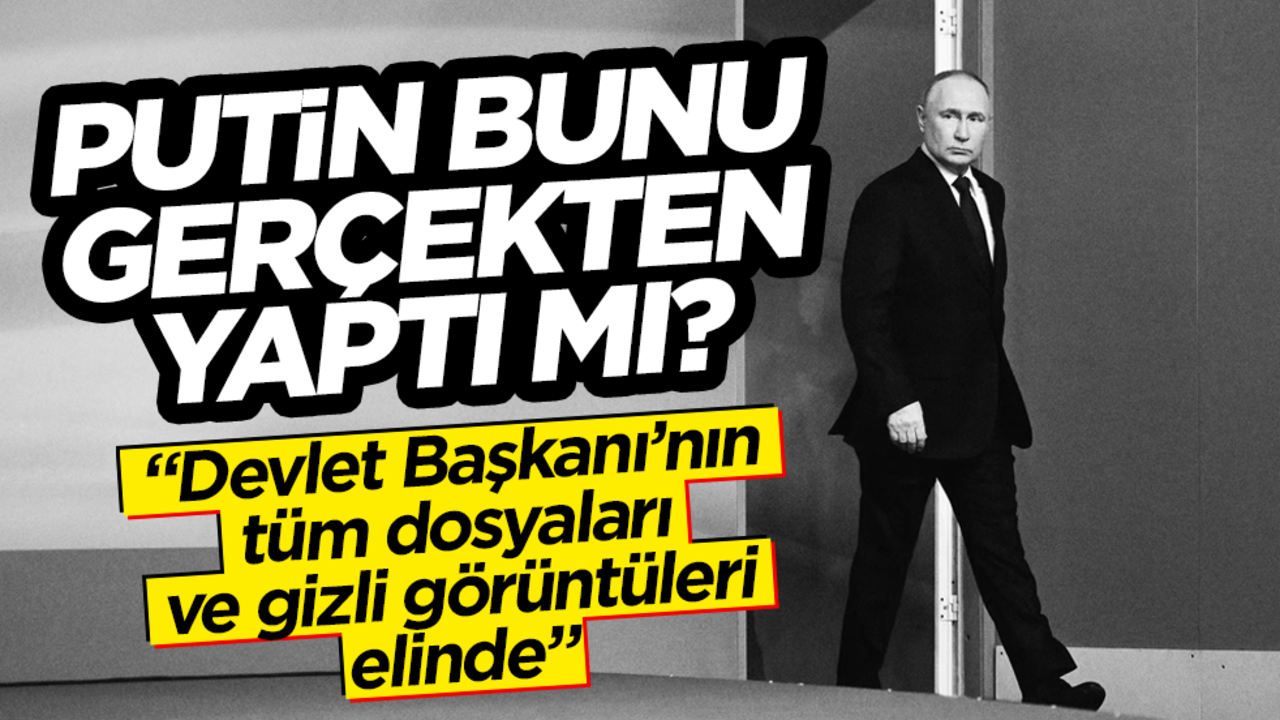 Putin bunu gerçekten yaptı mı? "O devlet başkanının dosyası elinde, gizli görüntüleri var"