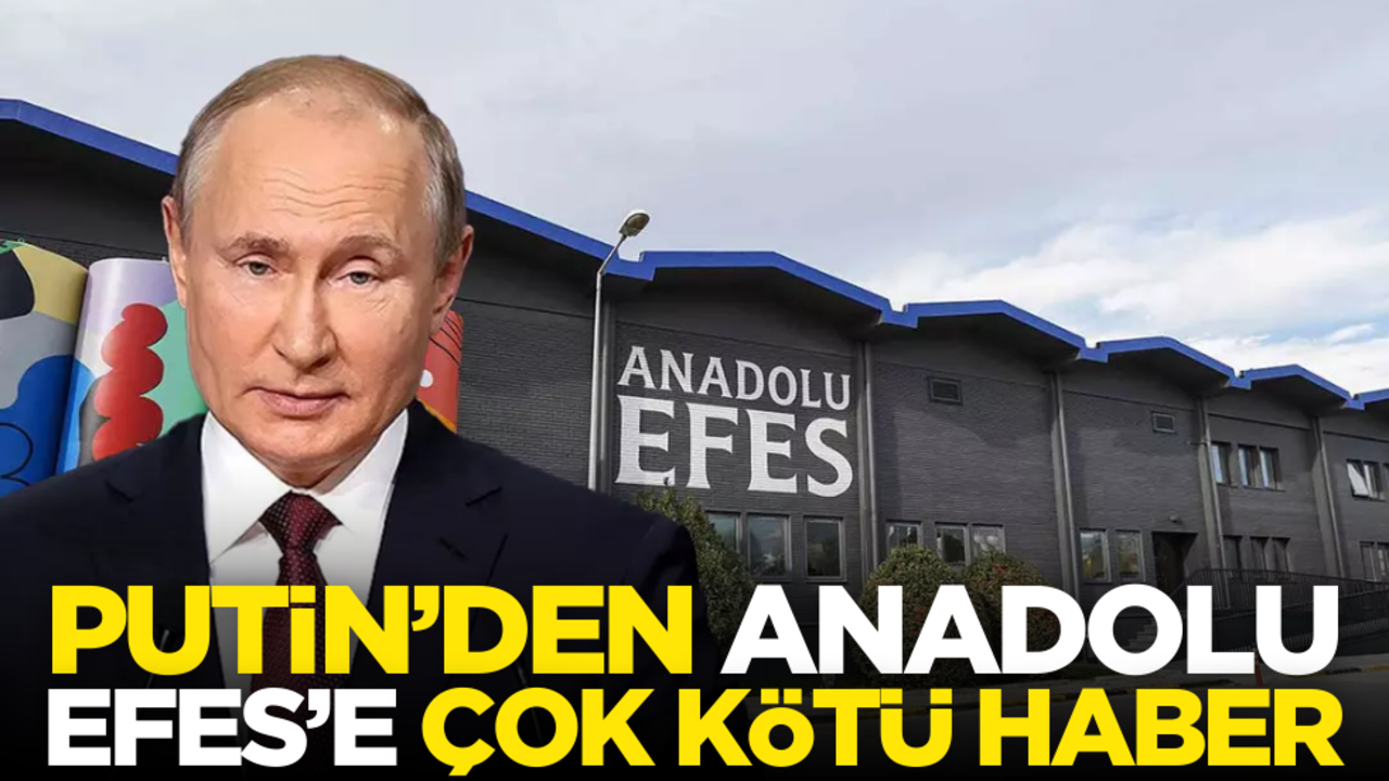 Putin’den Anadolu Efes’e kayyım!