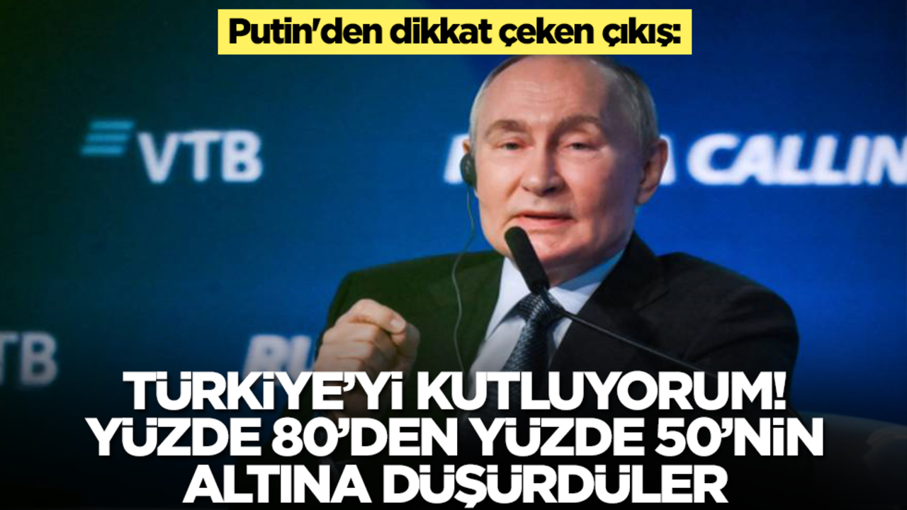 Putin'den dikkat çeken çıkış: Türkiye'yi kutluyorum! Yüzde 80'den yüzde 50'nin altına düşürdüler