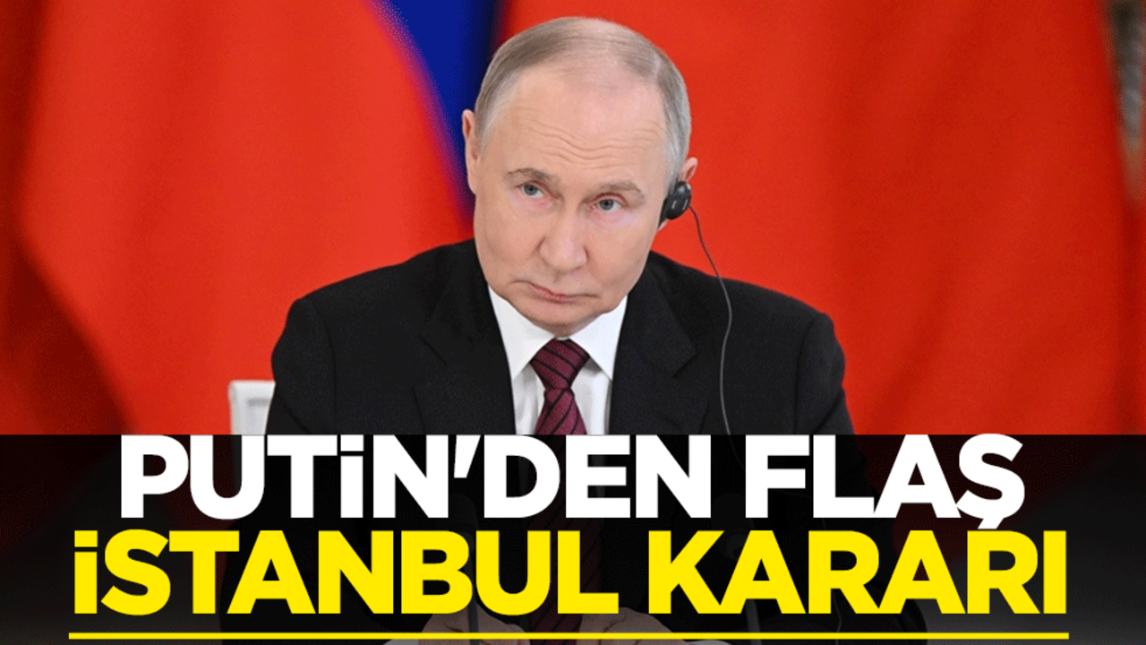 Putin'den flaş İstanbul kararı
